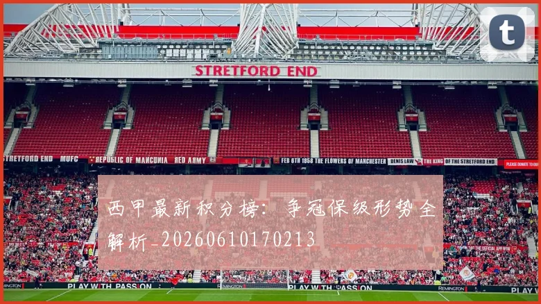 西甲最新积分榜：争冠保级形势全解析_20260610170213