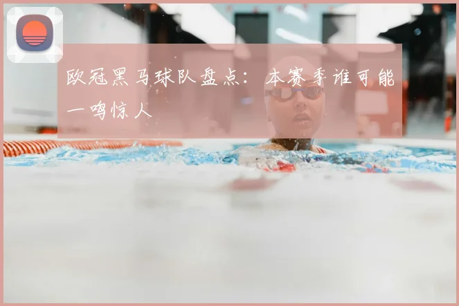 欧冠黑马球队盘点：本赛季谁可能一鸣惊人