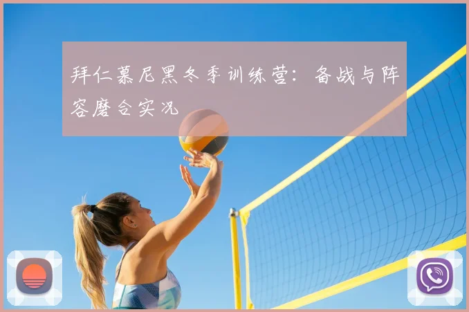 拜仁慕尼黑冬季训练营：备战与阵容磨合实况